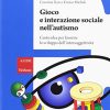 Gioco e interazione sociale nell'autismo. Cento idee per favorire lo sviluppo dell'intersoggettivitÃ 