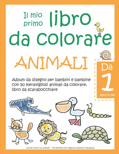 Il mio primo libro da colorare ANIMALI — Da 1 anno in poi — Album da  disegno per bambini e bambine con 50 meravigliosi animali da colorare,  libro da … Per bambini