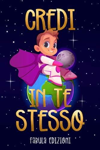 CREDI IN TE STESSO!: Storie illustrate per ragazzi che vogliono scoprire quanto sono unici e speciali. Un libro per imparare i valori dell’amicizia, coraggio e fiducia in se stessi | + Bonus omaggio