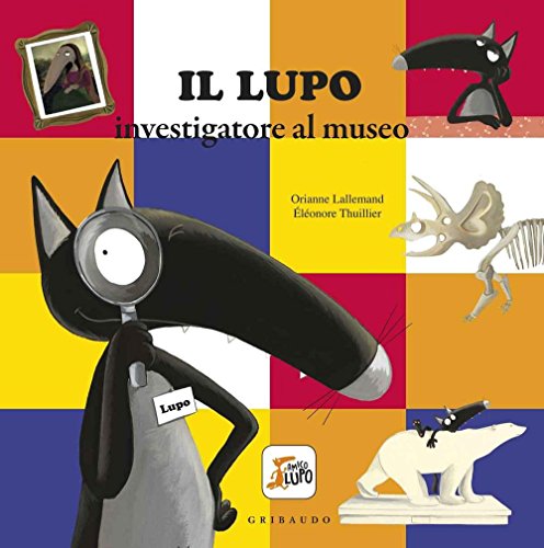 Il lupo investigatore al museo. Amico lupo. Ediz. a colori