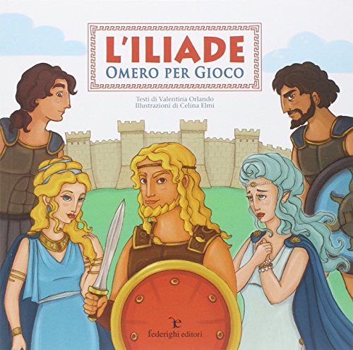 L'Iliade. Omero per gioco. Ediz. illustrata