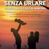 Educare Senza Urlare -Trasformare il Caos in Armonia: Guida essenziale per genitori che cercano di gestire i conflitti in modo costruttivo e assicurare una crescita felice e sicura ai propri figli: 1
