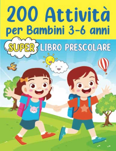 SUPER LIBRO PRESCOLARE 3-6 ANNI - EVVIVA LA SCUOLA!: 200 Pagine di Attività e Giochi per Imparare a Scrivere, Leggere, Tracciare Lettere e Numeri e Colorare in Modo Semplice e Divertente!