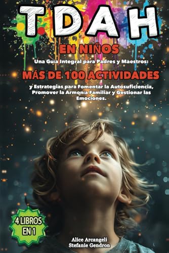 TDAH EN NIÑOS: 4 LIBROS EN 1 - Una Guía Integral para Padres y Maestros: MÁS DE 100 ACTIVIDADES y Estrategias para Fomentar la Autosuficiencia, Promover la Armonía Familiar y Gestionar las Emociones.